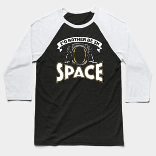 I'd Rather Be In Space Baseball T-Shirt